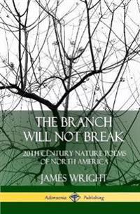 The Branch Will Not Break: 20th Century Nature Poems of North America (Hardcover)