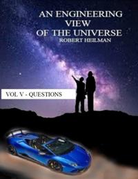Engineering View of the Universe Vol V - Questions