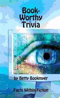Book-Worthy Trivia by Betty Bookmyer Facts Within Fiction