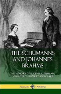 The Schumanns and Johannes Brahms: The Memoirs of Eugenie Schumann, Daughter to Robert and Clara (Hardcover)