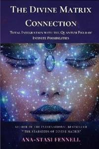 The Divine Matrix Connection. Total Integration with the Quantum Field of Infinite Possibilities. Scientific Overview