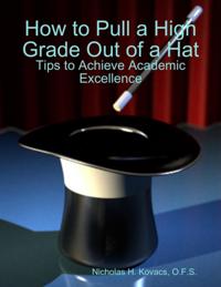 How to Pull a High Grade Out of a Hat - Tips to Achieve Academic Excellence