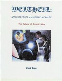 WELTHEIL: Absolute Ethics and Cosmic Morality