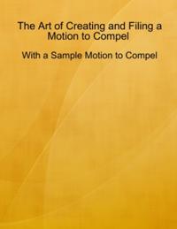 Art of Creating and Filing a Motion to Compel - With a Sample Motion to Compel