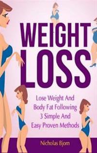 Weight Loss: Lose Weight and Body Fat Following 3 Simple and Easy Proven Methods