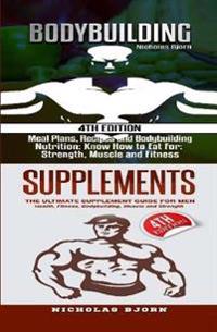 Bodybuilding & Supplements: Bodybuilding: Meal Plans, Recipes and Bodybuilding Nutrition & Supplements: The Ultimate Supplement Guide For Men