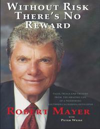 Without Risk There's No Reward: Tales, Trials and Truisms from the Amazing Life of a Pioneering Southern California Developer