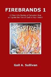 FIREBRANDS 1 ~ 12 Real Life Stories of Salvation that will Ignite the Fire of God in Your Heart!