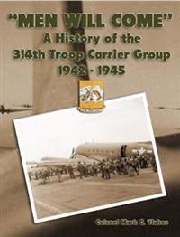 "Men Will Come": A History of the 314th Troop Carrier Group 1942-1945