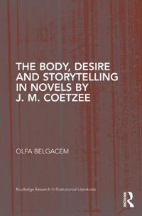 Bokomslag för "The Body, Desire and Storytelling in Novels by J. M. Coetzee"