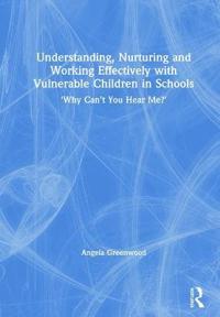 Understanding, Nurturing and Working Effectively with Vulnerable Children in Schools