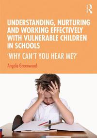 Bokomslag för "Understanding, Nurturing and Working Effectively with Vulnerable Children in Schools"