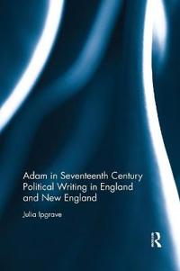Bokomslag for "Adam in Seventeenth Century Political Writing in England and New England"