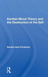 Kantian Moral Theory and the Destruction of the Self