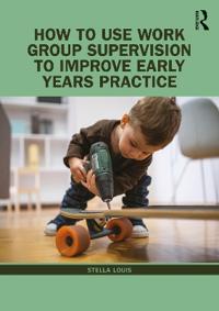 Bokomslag för "How to Use Work Group Supervision to Improve Early Years Practice"