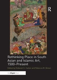 Bokomslag för "Rethinking Place in South Asian and Islamic Art, 1500-Present"