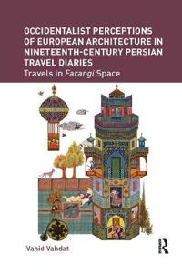 Bokomslag för "Occidentalist Perceptions of European Architecture in Nineteenth-Century Persian Travel Diaries"