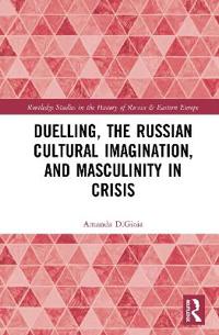 Duelling, the Russian Cultural Imagination, and Masculinity in Crisis