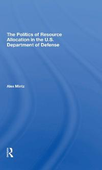 The Politics Of Resource Allocation In The U.s. Department Of Defense