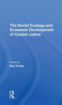 Bokomslag för "The Social Ecology And Economic Development Of Ciudad Juarez"