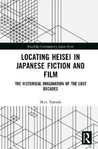 Bokomslag för "Locating Heisei in Japanese Fiction and Film"