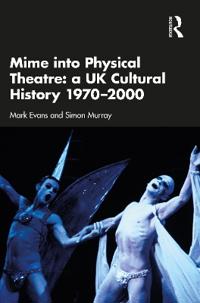 Bokomslag för "Mime into Physical Theatre: A UK Cultural History 1970–2000"