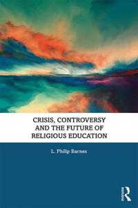 Bokomslag för "Crisis, Controversy and the Future of Religious Education"