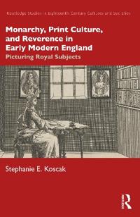 Monarchy, Print Culture, and Reverence in Early Modern England
