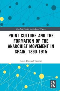 Bokomslag för "Print Culture and the Formation of the Anarchist Movement in Spain, 1890-1915"