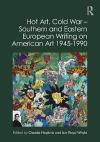 Bokomslag for "Hot Art, Cold War ? Southern and Eastern European Writing on American Art 1945-1990"
