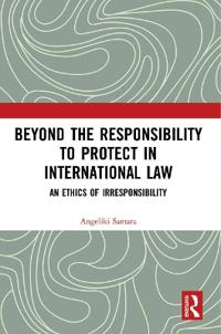 Beyond the Responsibility to Protect in International Law