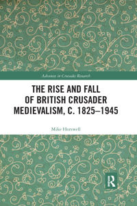 Bokomslag för "The Rise and Fall of British Crusader Medievalism, c.1825–1945"