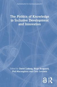 The Politics of Knowledge in Inclusive Development and Innovation