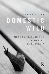 Kirjan kansi "Domestic Wild: Memory, Nature and Gardening in Suburbia"