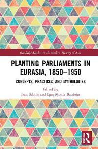 Bokomslag för "Planting Parliaments in Eurasia, 1850–1950"