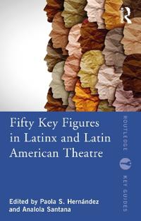 Bokomslag för "Fifty Key Figures in LatinX and Latin American Theatre"