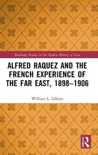 Bokomslag för "Alfred Raquez and the French Experience of the Far East, 1898-1906"