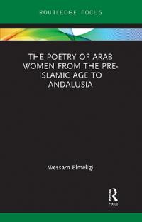 The Poetry of Arab Women from the Pre-Islamic Age to Andalusia