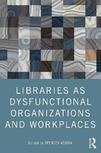 Bokomslag för "Libraries as Dysfunctional Organizations and Workplaces"