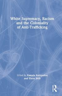 Bokomslag för "White Supremacy, Racism and the Coloniality of Anti-Trafficking"