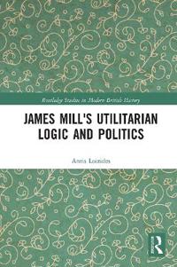James Mill's Utilitarian Logic and Politics