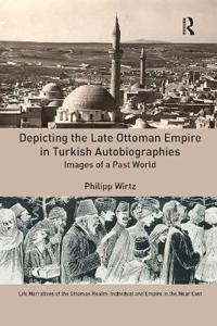 Bokomslag för "Depicting the Late Ottoman Empire in Turkish Autobiographies"