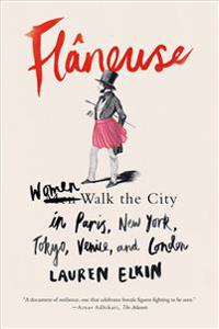 Flâneuse: Women Walk the City in Paris, New York, Tokyo, Venice, and London