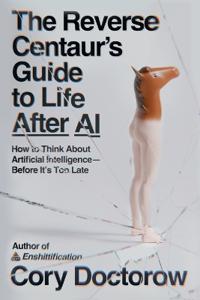 The Reverse Centaur's Guide to Life After AI