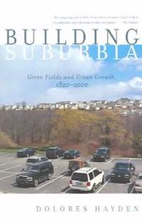 Building Suburbia: Green Fields and Urban Growth, 1820-2000