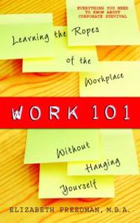 Work 101: Learning the Ropes of the Workplace Without Hanging Yourself