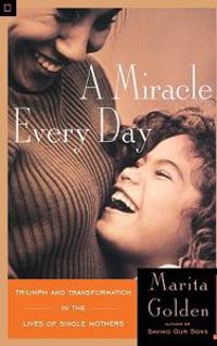 A Miracle Every Day: Triumph and Transformation in the Lives of Single Mothers