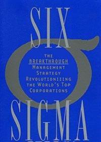Six SIGMA: The Breakthrough Management Strategy Revolutionizing the World's Top Corporations