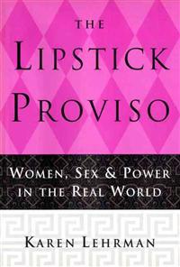 The Lipstick Proviso: Women, Sex, and Power in the Real World