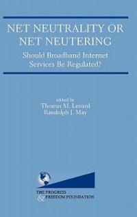 Net Neutrality or Net Neutering: Should Broadband Internet Services Be Regulated